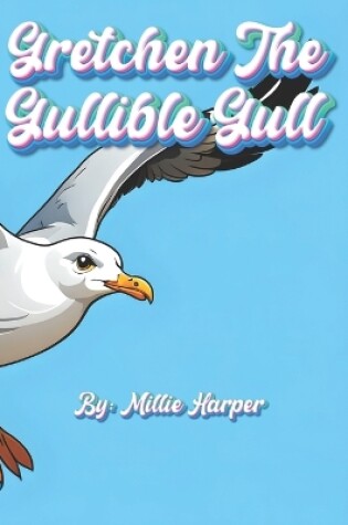 Cover of Gretchen The Gullible Gull