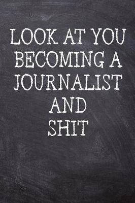 Book cover for Look At You Becoming A Journalist And Shit