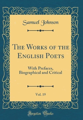 Book cover for The Works of the English Poets, Vol. 19: With Prefaces, Biographical and Critical (Classic Reprint)