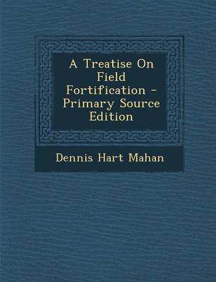 Book cover for A Treatise on Field Fortification - Primary Source Edition