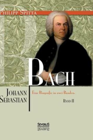 Cover of Johann Sebastian Bach. Eine Biografie in zwei Bänden. Band 2