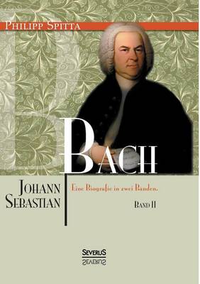 Book cover for Johann Sebastian Bach. Eine Biografie in zwei Bänden. Band 2