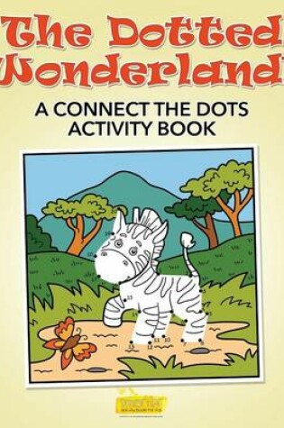 Cover of The Dotted Wonderland! a Connect the Dots Activity Book