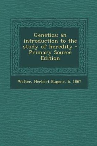 Cover of Genetics; An Introduction to the Study of Heredity - Primary Source Edition