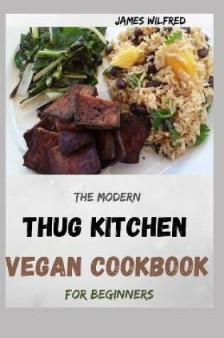 Cover of The Modern THUG KITCHEN VEGAN COOKBOOK For Beginners