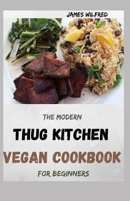 Book cover for The Modern THUG KITCHEN VEGAN COOKBOOK For Beginners