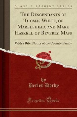 Cover of The Descendants of Thomas White, of Marblehead, and Mark Haskell of Beverly, Mass