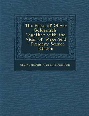 Book cover for The Plays of Oliver Goldsmith, Together with the Vicar of Wakefield - Primary Source Edition