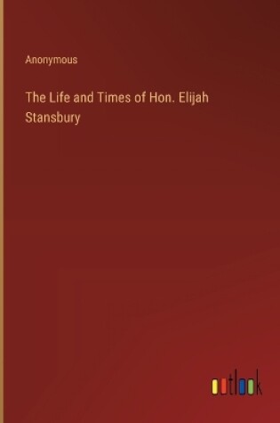 Cover of The Life and Times of Hon. Elijah Stansbury