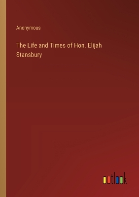 Book cover for The Life and Times of Hon. Elijah Stansbury