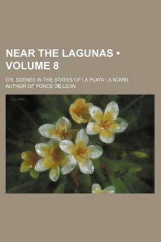 Cover of Near the Lagunas (Volume 8); Or, Scenes in the States of La Plata a Novel