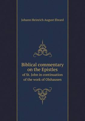 Book cover for Biblical commentary on the Epistles of St. John in continuation of the work of Olshausen