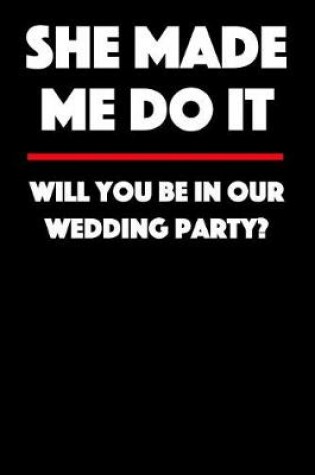 Cover of She Made Me Do It - Will You Be in Our Wedding Party