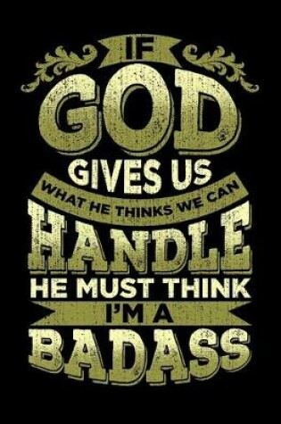 Cover of If God Gives Us What We Can Handle He Thinks I'm A Badass