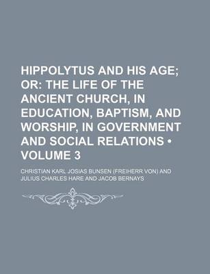 Book cover for Hippolytus and His Age (Volume 3); Or the Life of the Ancient Church, in Education, Baptism, and Worship, in Government and Social Relations