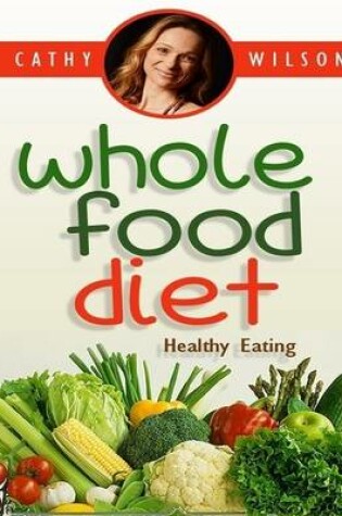 Cover of Whole Food Diet: Healthy Eating