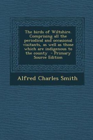 Cover of The Birds of Wiltshire. Comprising All the Periodical and Occasional Visitants, as Well as Those Which Are Indigenous to the County - Primary Source E