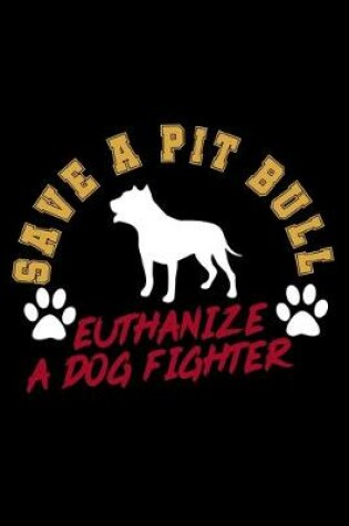 Cover of Save a Pit Bull. Euthanize a Dog Fighter