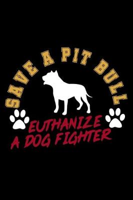 Book cover for Save a Pit Bull. Euthanize a Dog Fighter