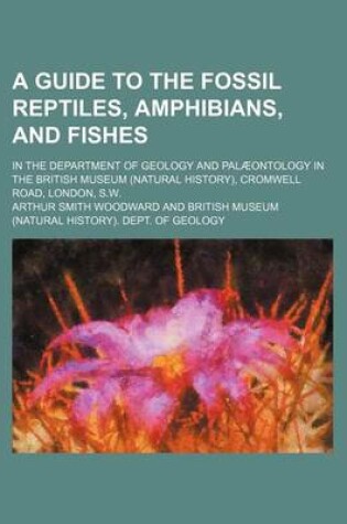 Cover of A Guide to the Fossil Reptiles, Amphibians, and Fishes; In the Department of Geology and Palaeontology in the British Museum (Natural History), Cromwell Road, London, S.W.