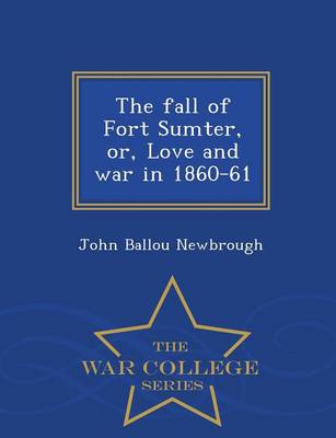 Book cover for The Fall of Fort Sumter, Or, Love and War in 1860-61 - War College Series