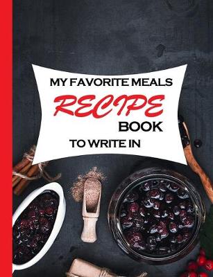 Book cover for My Favorite Meals Recipe Book To Write In