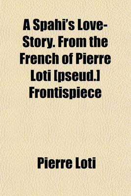 Book cover for A Spahi's Love-Story. from the French of Pierre Loti [Pseud.] Frontispiece
