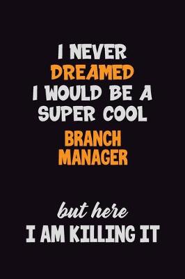 Book cover for I Never Dreamed I would Be A Super Cool Branch Manager But Here I Am Killing It