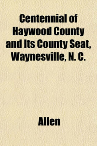 Cover of Centennial of Haywood County and Its County Seat, Waynesville, N. C.