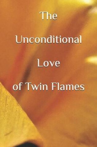 Cover of The Unconditional Love of Twin Flames