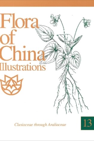 Cover of Flora of China Illustrations, Volume 13 – Clusiaceae through Araliaceae