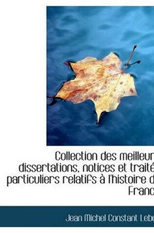 Cover of Collection Des Meilleurs Dissertations, Notices Et Trait S Particuliers Relatifs L'Histoire de Fra