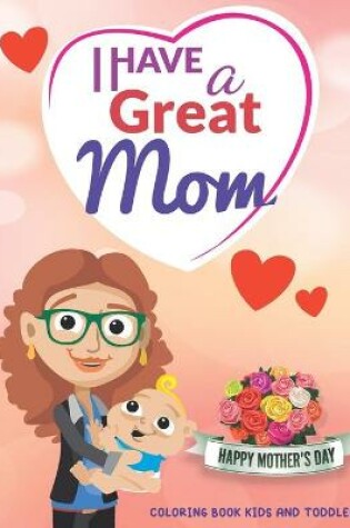 Cover of I Have a Great Mom - Happy Mother's Day