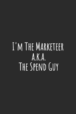 Book cover for I'm The Marketeer a.k.a. The Spend Guy
