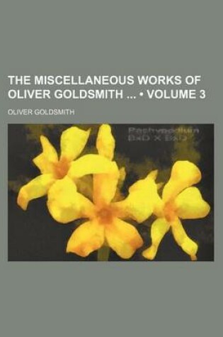 Cover of The Miscellaneous Works of Oliver Goldsmith (Volume 3)