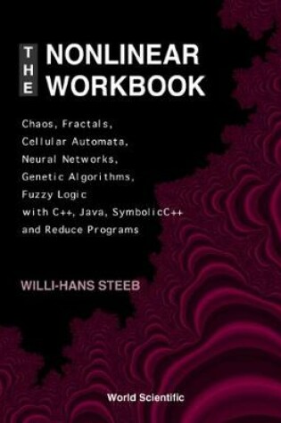 Cover of Nonlinear Workbook, The: Chaos, Fractals, Cellular Automata, Neural Networks, Genetic Algorithms, Fuzzy Logic With C++, Java, Symbolicc++ And Reduce Programs