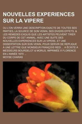 Cover of Nouvelles Experiences Sur La Vipere; Ou L'On Verra Une Description Exacte de Toutes Ses Parties, La Source de Son Venin, Ses Divers Effets, & Les Remedes Exquis Que Les Artistes Peuvent Tirer Du Corps de CET Animal. Avec Une Suite Des Nouvelles Experiences