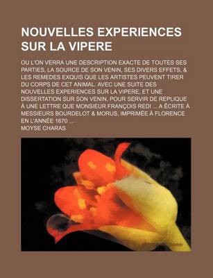 Book cover for Nouvelles Experiences Sur La Vipere; Ou L'On Verra Une Description Exacte de Toutes Ses Parties, La Source de Son Venin, Ses Divers Effets, & Les Remedes Exquis Que Les Artistes Peuvent Tirer Du Corps de CET Animal. Avec Une Suite Des Nouvelles Experiences