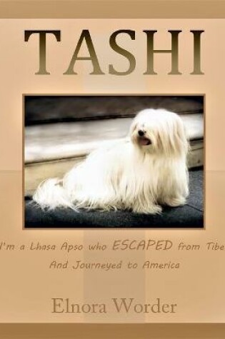 Cover of TASHI, I'm a Lhasa Apso who ESCAPED from Tibet And Journeyed to America, Elnora Worder