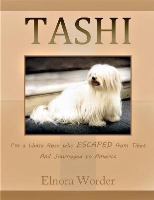 Book cover for TASHI, I'm a Lhasa Apso who ESCAPED from Tibet And Journeyed to America, Elnora Worder