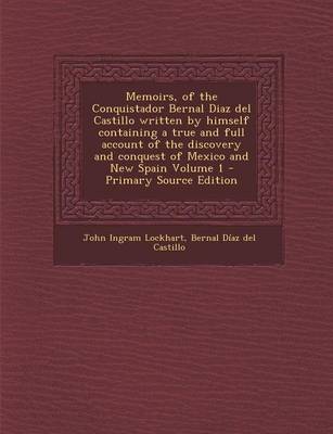 Book cover for Memoirs, of the Conquistador Bernal Diaz del Castillo Written by Himself Containing a True and Full Account of the Discovery and Conquest of Mexico and New Spain Volume 1 - Primary Source Edition