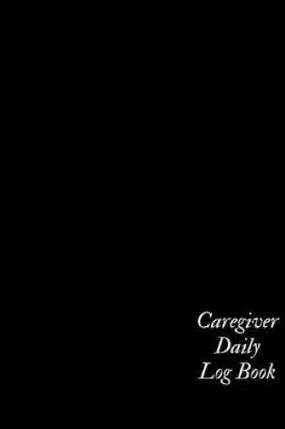 Cover of Caregiver Daily Log Book