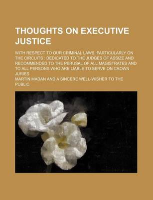 Book cover for Thoughts on Executive Justice; With Respect to Our Criminal Laws, Particularly on the Circuits Dedicated to the Judges of Assize and Recommended to the Perusal of All Magistrates and to All Persons Who Are Liable to Serve on Crown Juries