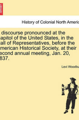 Cover of A Discourse Pronounced at the Capitol of the United States, in the Hall of Representatives, Before the American Historical Society, at Their Second Annual Meeting, Jan. 20, 1837.