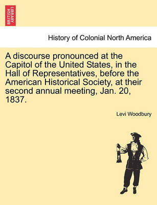 Book cover for A Discourse Pronounced at the Capitol of the United States, in the Hall of Representatives, Before the American Historical Society, at Their Second Annual Meeting, Jan. 20, 1837.