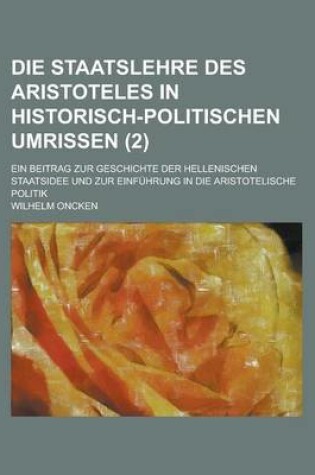 Cover of Die Staatslehre Des Aristoteles in Historisch-Politischen Umrissen; Ein Beitrag Zur Geschichte Der Hellenischen Staatsidee Und Zur Einfuhrung in Die Aristotelische Politik (2)