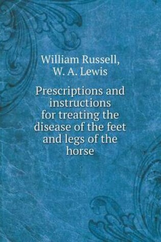 Cover of Prescriptions and instructions for treating the disease of the feet and legs of the horse