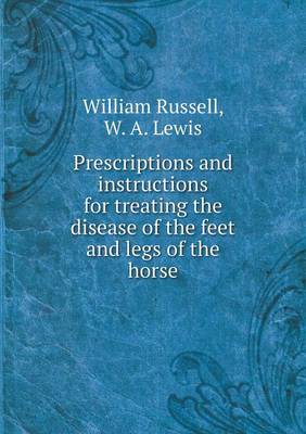 Book cover for Prescriptions and instructions for treating the disease of the feet and legs of the horse