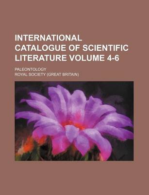 Book cover for International Catalogue of Scientific Literature Volume 4-6; Paleontology