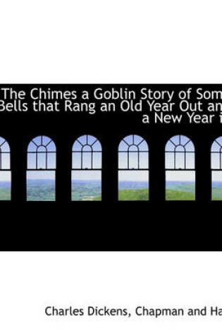 Cover of The Chimes a Goblin Story of Some Bells That Rang an Old Year Out and a New Year in